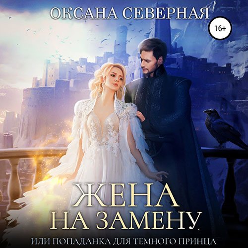 Постер к Оксана Северная - Жена на замену, или попаданка для тёмного принца (Аудиокнига)